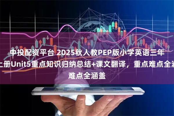 中投配资平台 2025秋人教PEP版小学英语三年级上册Unit5重点知识归纳总结+课文翻译，重点难点全涵盖